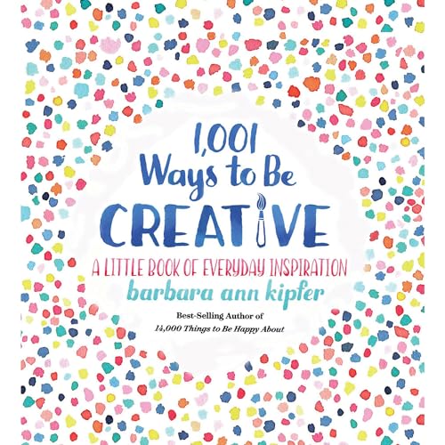 1,001 Ways to Be Creative: A Little Book of Everyday Inspiration